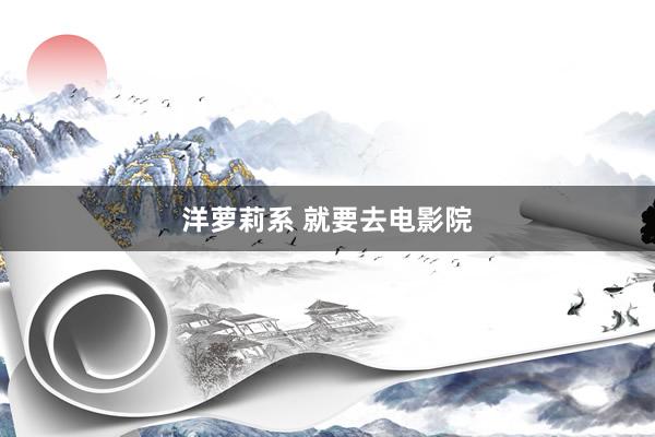 洋萝莉系 就要去电影院